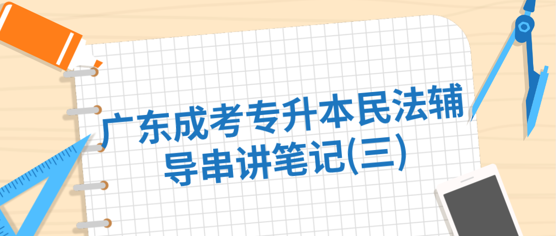 广东成考专升本民法辅导串讲笔记(三)