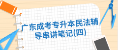 广东成考专升本民法辅导串讲笔记(四)