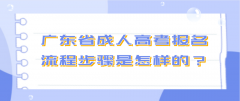 广东省成人高考报名流程步骤是怎样的？