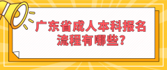 广东省成人本科报名流程有哪些?