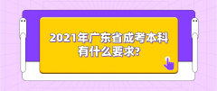 2021年广东省成考本科有什么要求?