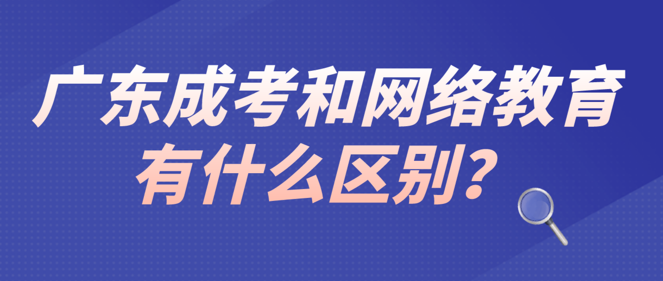 广东成考和网络教育有什么区别？