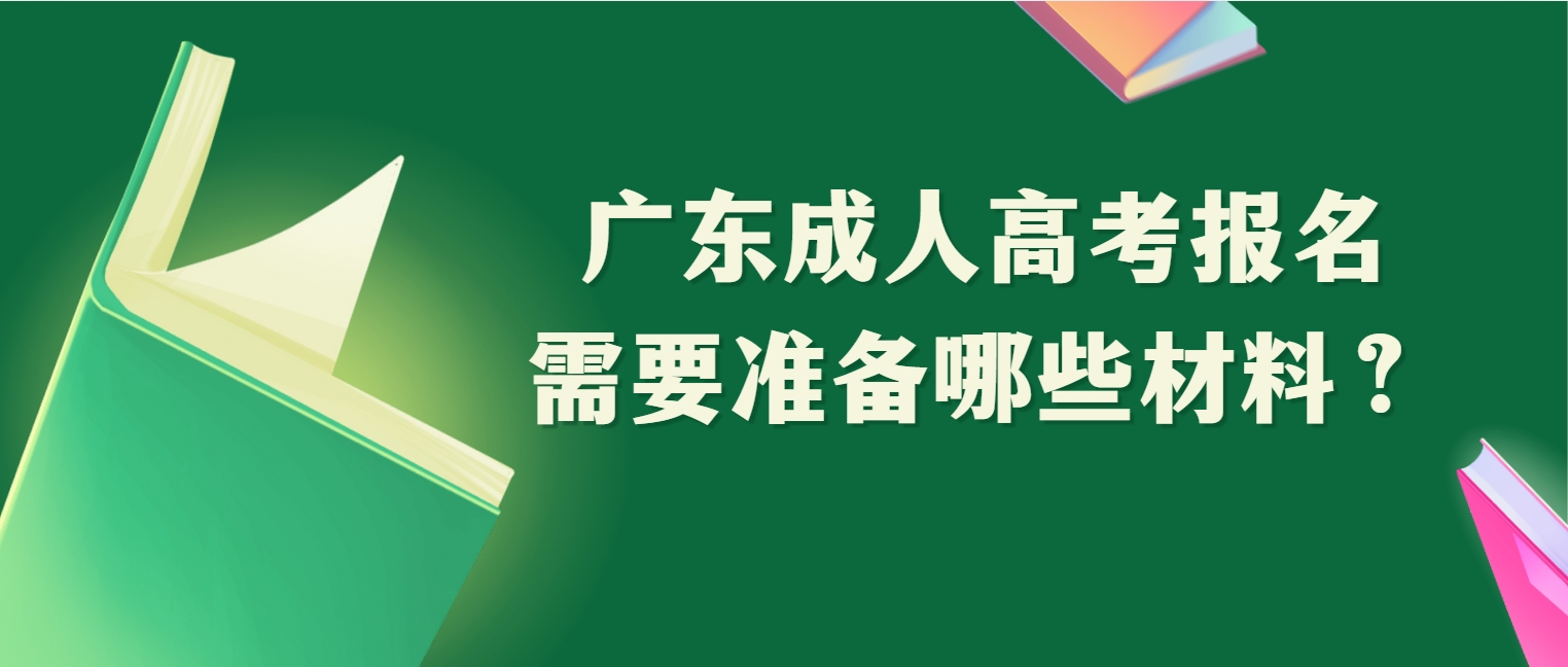广东成人高考报名需要准备哪些材料?